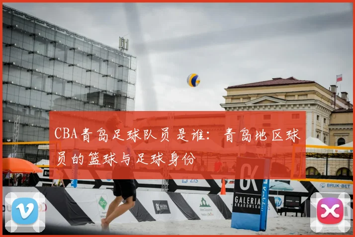CBA青岛足球队员是谁：青岛地区球员的篮球与足球身份